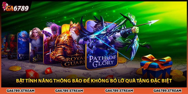 Bật tính năng thông báo để không bỏ lỡ quà tặng trong nổ hũ Ga6789