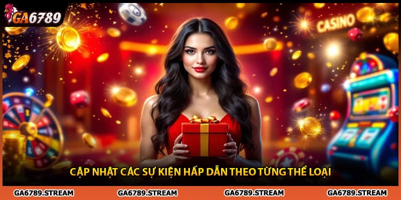 Cập nhật sự kiện khuyến mãi Ga6789 hấp dẫn theo từng thể loại