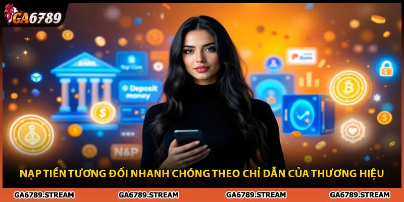 Nạp tiền Ga6789 tương đối nhanh chóng theo chỉ dẫn của thương hiệu