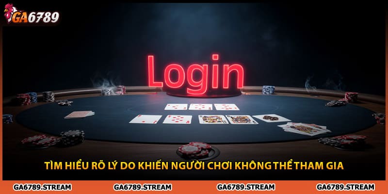 Tìm hiểu rõ lý do khiến người chơi không thể đăng nhập Ga6789
